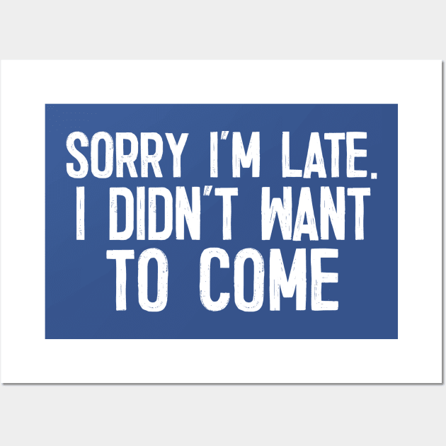 Sorry I'm Late - I Didn't Want To Come Wall Art by DankFutura